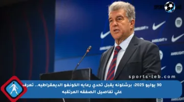 30 يوليو 2025: برشلونة يقبل تحدي رعاية الكونغو الديمقراطية.. تعرف على تفاصيل الصفقة المرتقبة